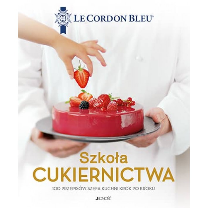 Książka Szkoła cukiernictwa Le Cordon Bleu - 100 przepisów krok po kroku